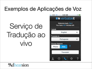 Exemplos de Aplicações de Voz


 Serviço de
Tradução ao
    vivo
 