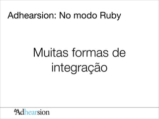 Adhearsion: No modo Ruby



     Muitas formas de
        integração
 