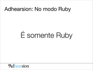 Adhearsion: No modo Ruby




     É somente Ruby
 