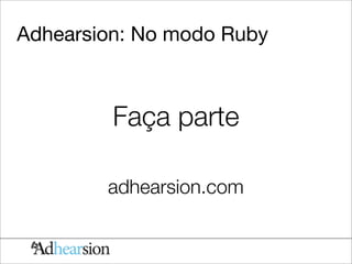 Adhearsion: No modo Ruby



         Faça parte

        adhearsion.com
 