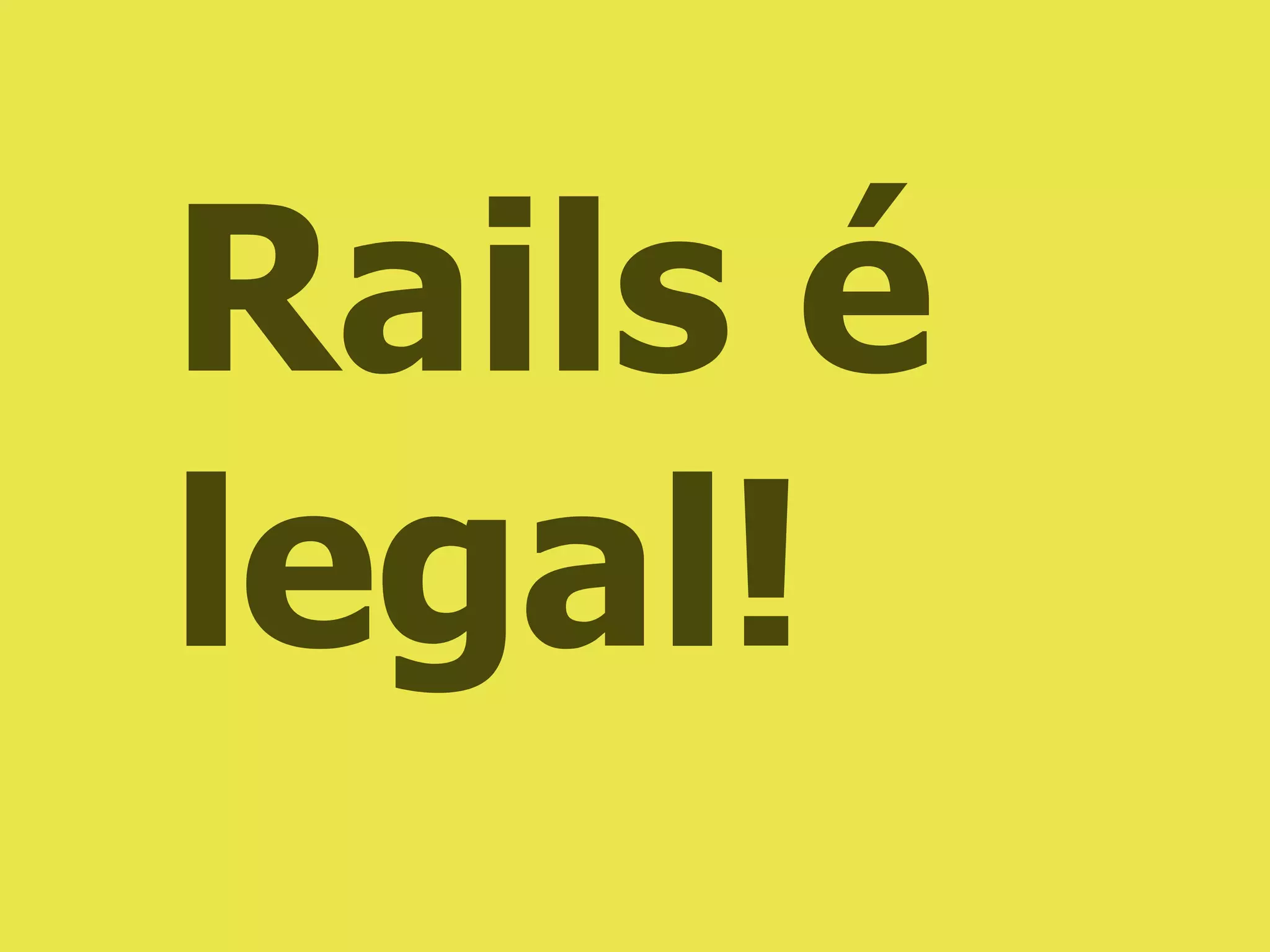 Rails é
legal!
 