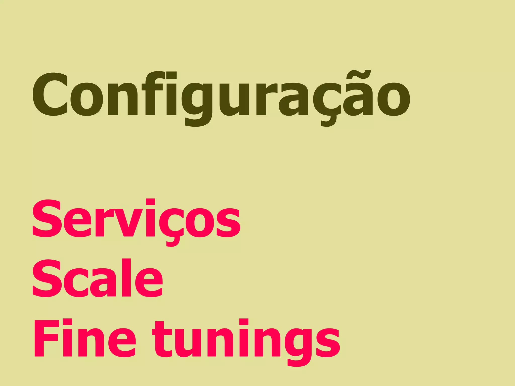 Configuração

Serviços
Scale
Fine tunings
 
