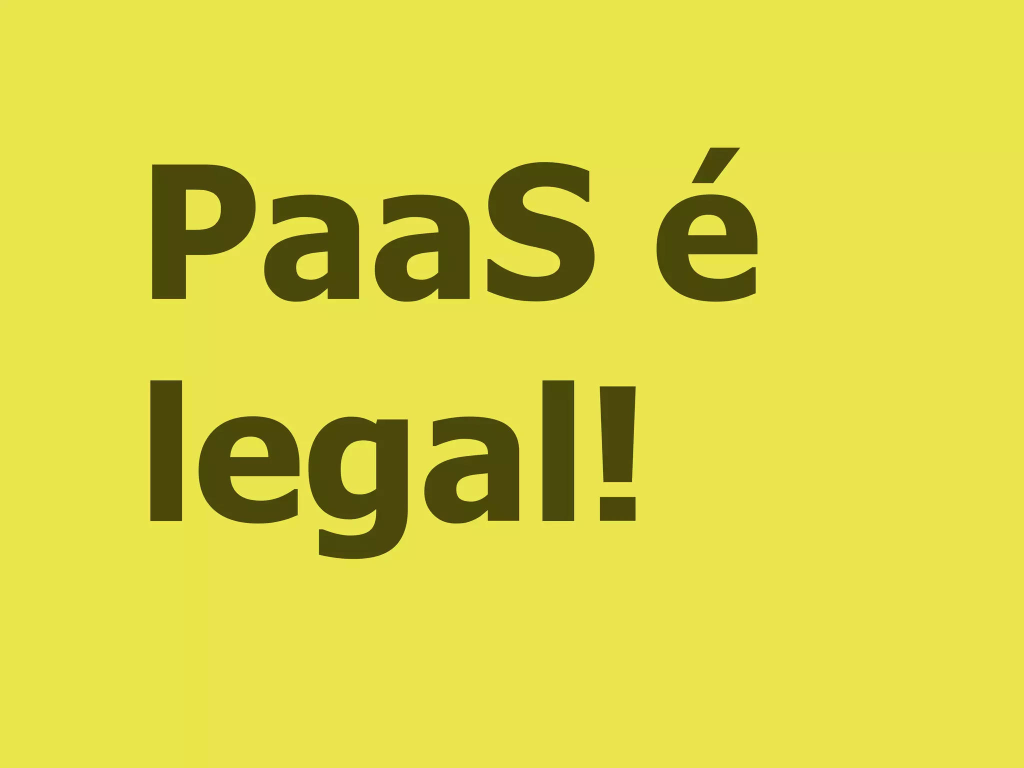 PaaS é
legal!
 