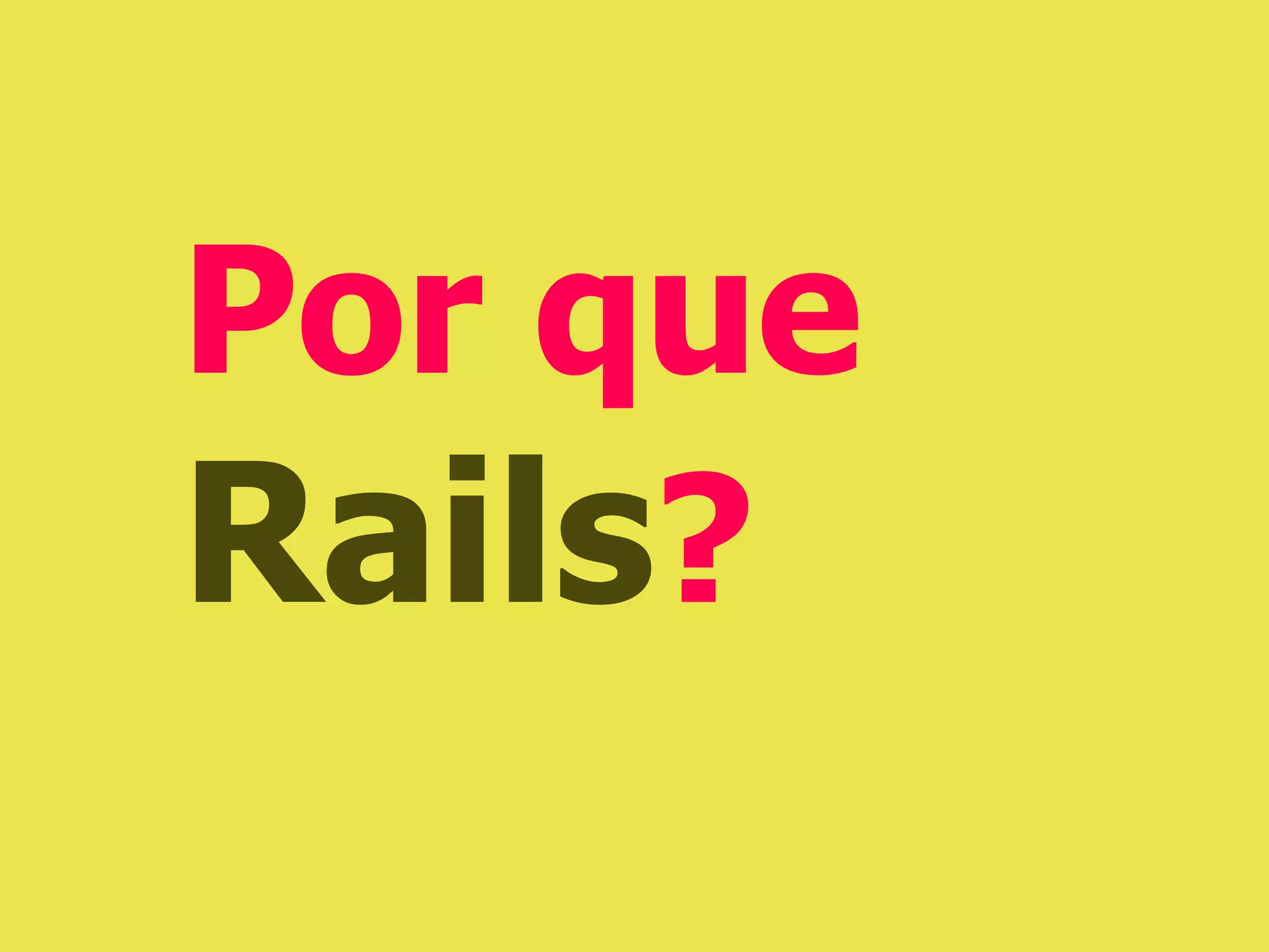Por que
Rails?
 