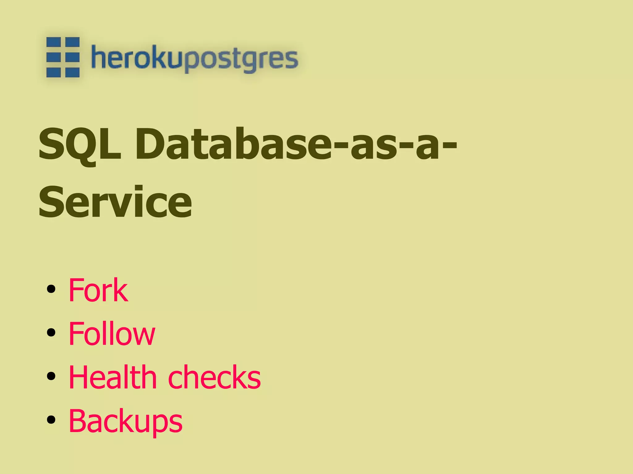 SQL Database-as-a-
Service
●
    Fork
●
    Follow
●
    Health checks
●
    Backups
 