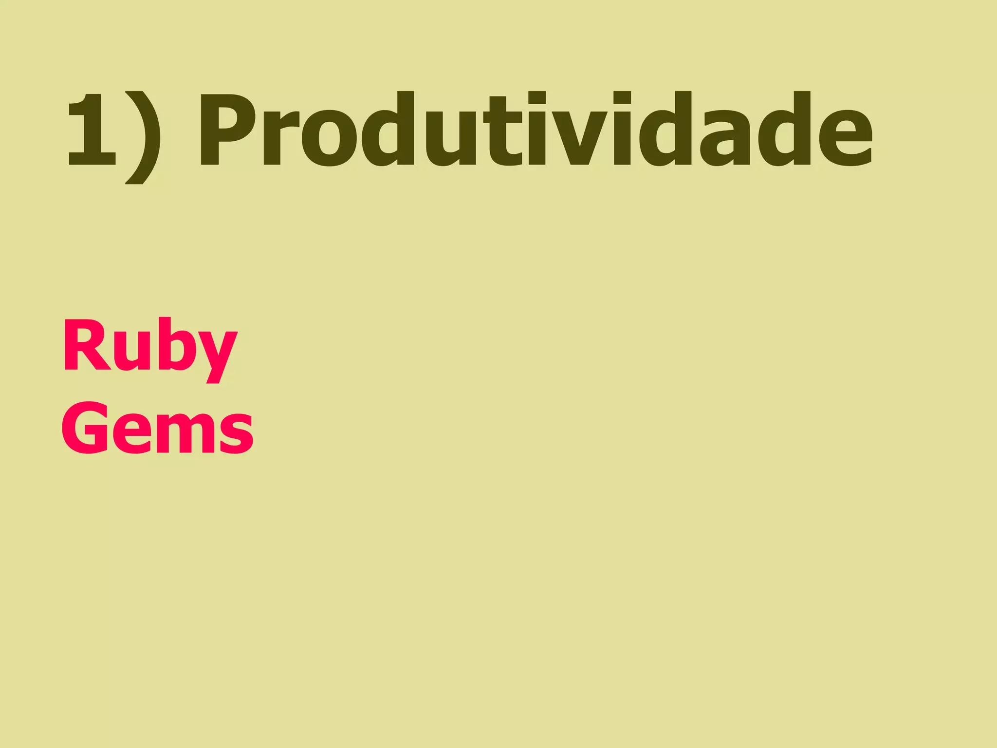 1) Produtividade

Ruby
Gems
 