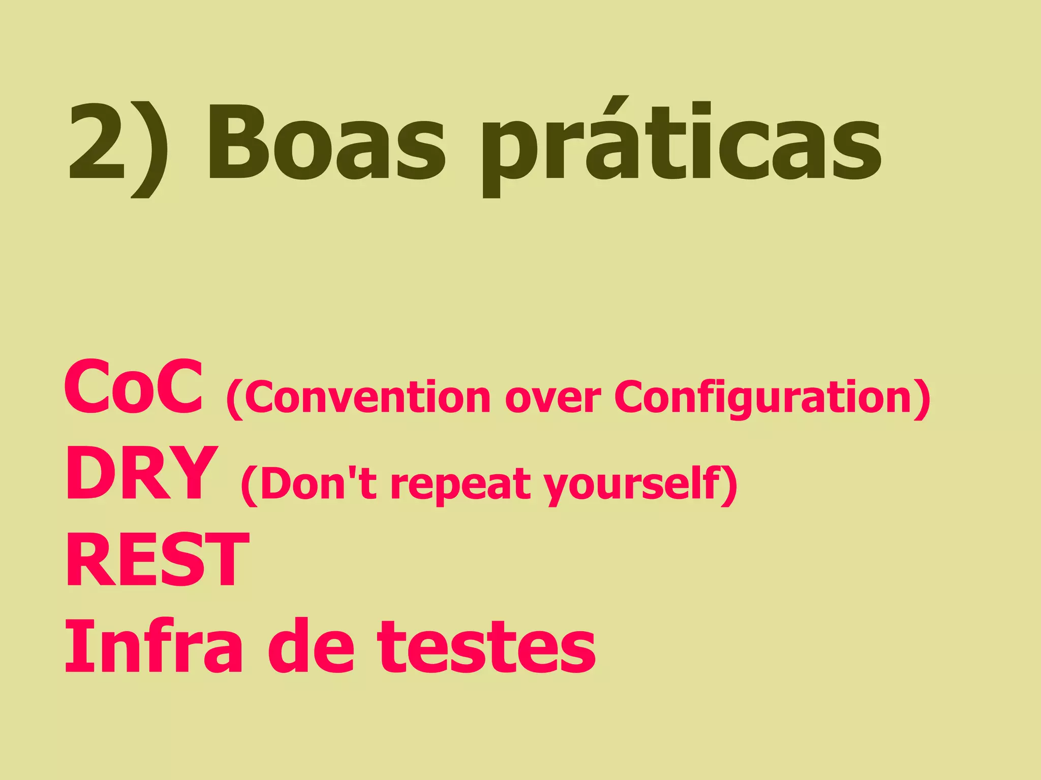 2) Boas práticas

CoC (Convention over Configuration)
DRY (Don't repeat yourself)
REST
Infra de testes
 
