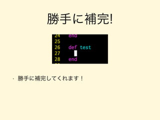 勝手に補完!
!
• 勝手に補完してくれます！
 