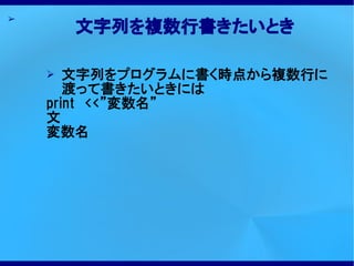 ➢
        文字列を複数行書きたいとき

    ➢  文字列をプログラムに書く時点から複数行に
       渡って書きたいときには
    print　<<”変数名”
    文
    変数名
 