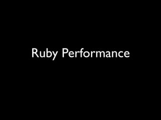 Ruby Performance
 