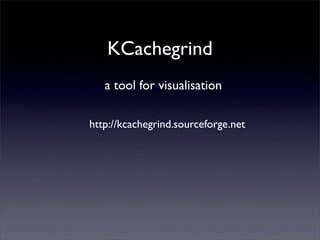 KCachegrind
a tool for visualisation
http://kcachegrind.sourceforge.net
 