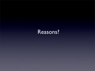 Reasons?
 