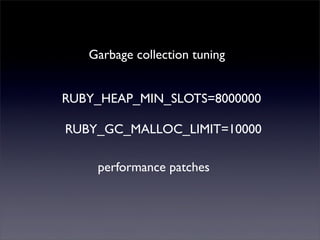 RUBY_HEAP_MIN_SLOTS=8000000
RUBY_GC_MALLOC_LIMIT=10000
Garbage collection tuning
performance patches
 