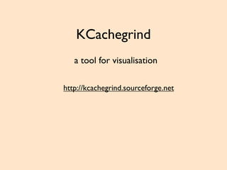 KCachegrind
a tool for visualisation
http://kcachegrind.sourceforge.net
 