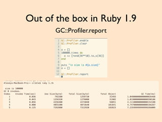 Out of the box in Ruby 1.9
GC::Proﬁler.report
 