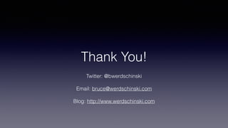 Thank You!
Twitter: @bwerdschinski
!
Email: bruce@werdschinski.com
!
Blog: http://www.werdschinski.com
 