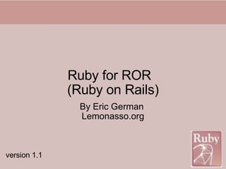 Ruby for ROR   (Ruby on Rails) By Eric German  Lemonasso.org version 1.1 