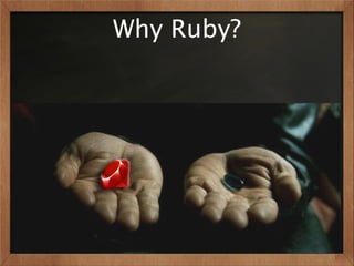 Why Ruby?
 