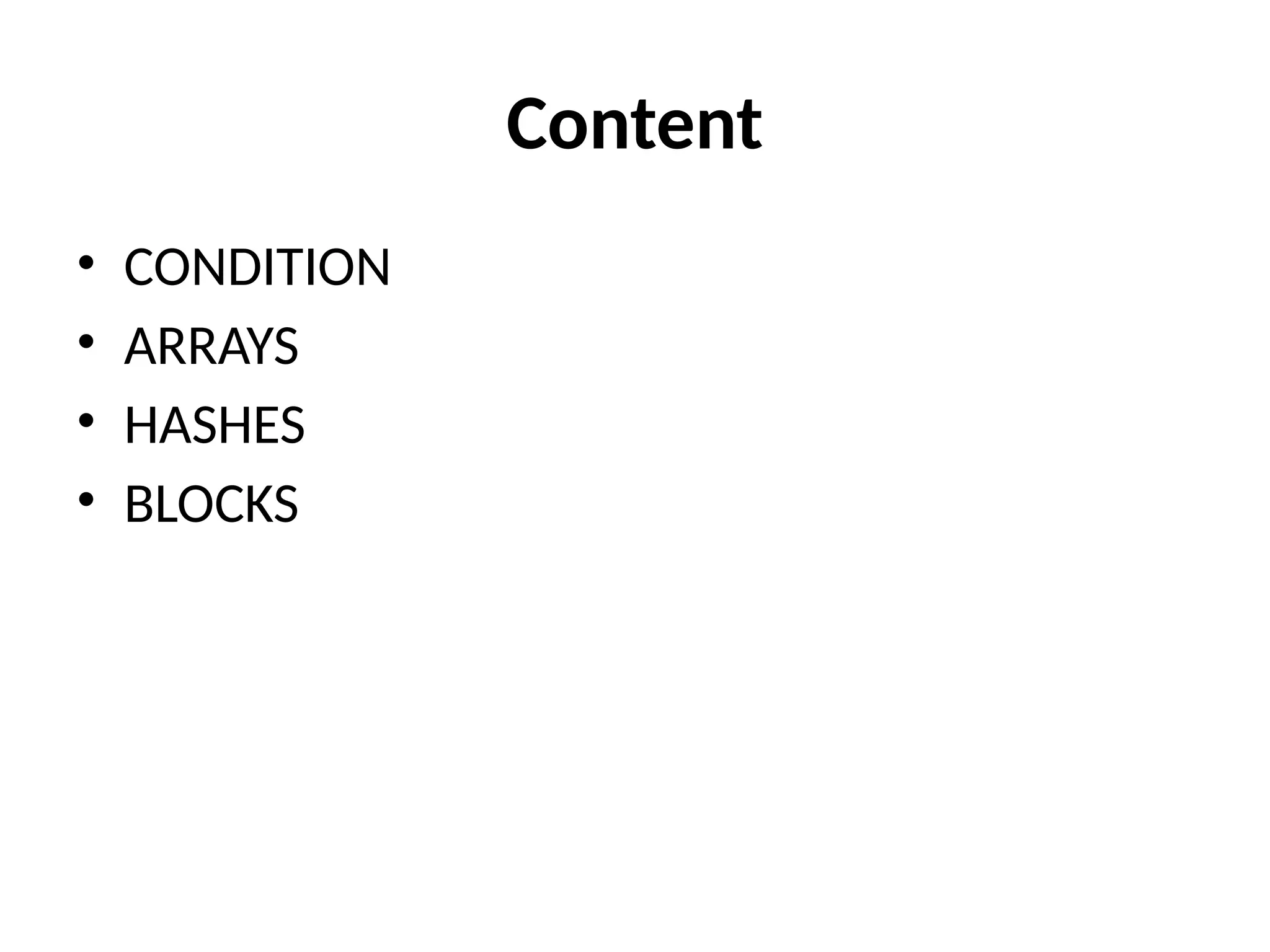 Content
• CONDITION
• ARRAYS
• HASHES
• BLOCKS
 