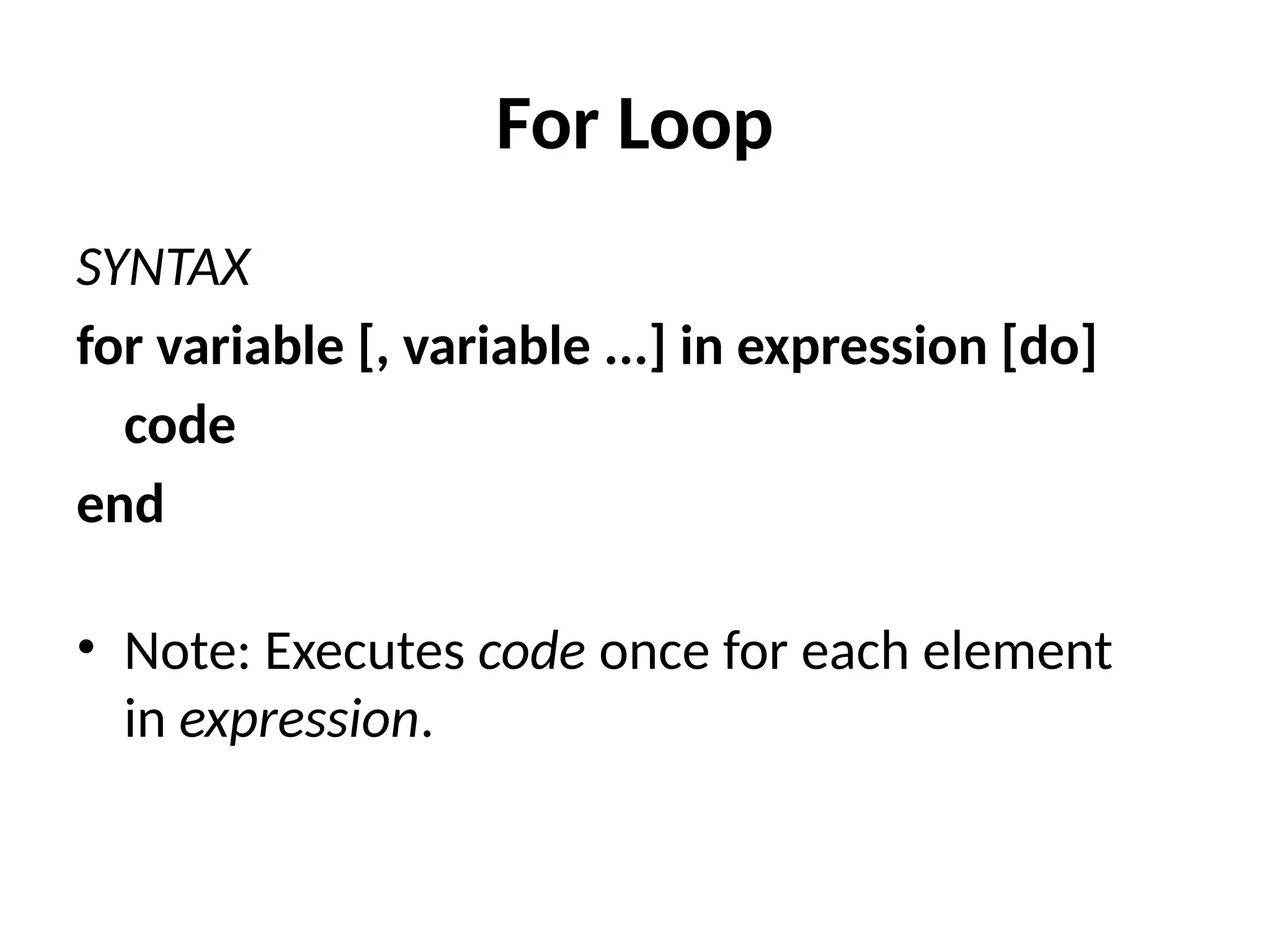For Loop
SYNTAX
for variable [, variable ...] in expression [do]
code
end
• Note: Executes code once for each element
in expression.
 