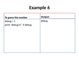 Example 6
To guess the number
debug = 1
print "debugn“ if debug
Output:
debug
 