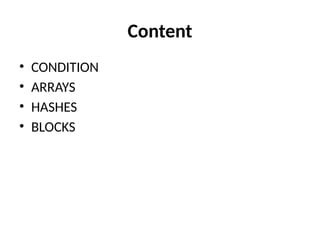 Content
• CONDITION
• ARRAYS
• HASHES
• BLOCKS
 