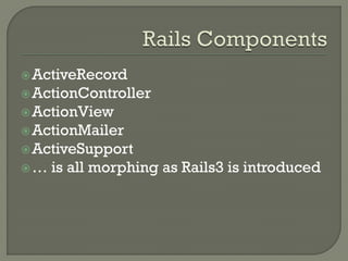  ActiveRecord
 ActionController
 ActionView
 ActionMailer
 ActiveSupport
…   is all morphing as Rails3 is introduced
 