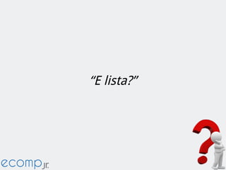 “E lista?”
 