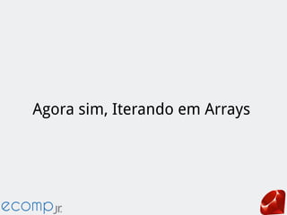 Agora sim, Iterando em Arrays
 