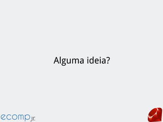 Alguma ideia?
 