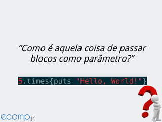“Como é aquela coisa de passar
blocos como parâmetro?”
 