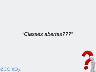 “Classes abertas???”
 