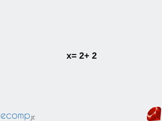 x= 2+ 2
 