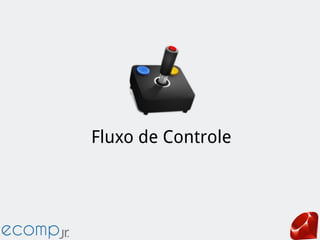 Fluxo de Controle
 