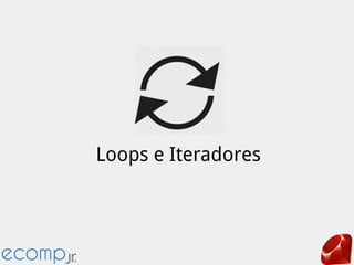 Loops e Iteradores
 