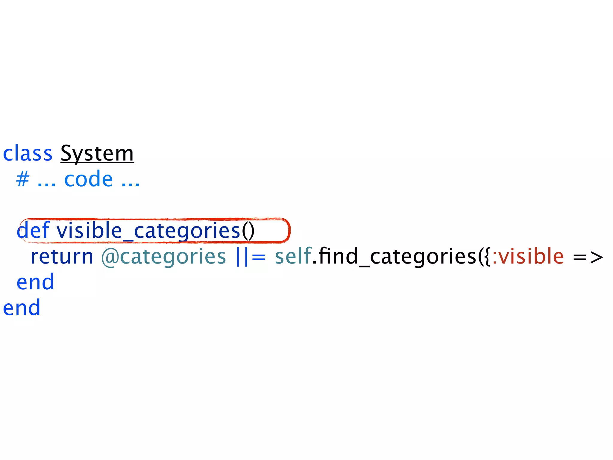 class System # ... code ... def visible_categories() return @categories ||= self.ﬁnd_categories({:visible => t end end 