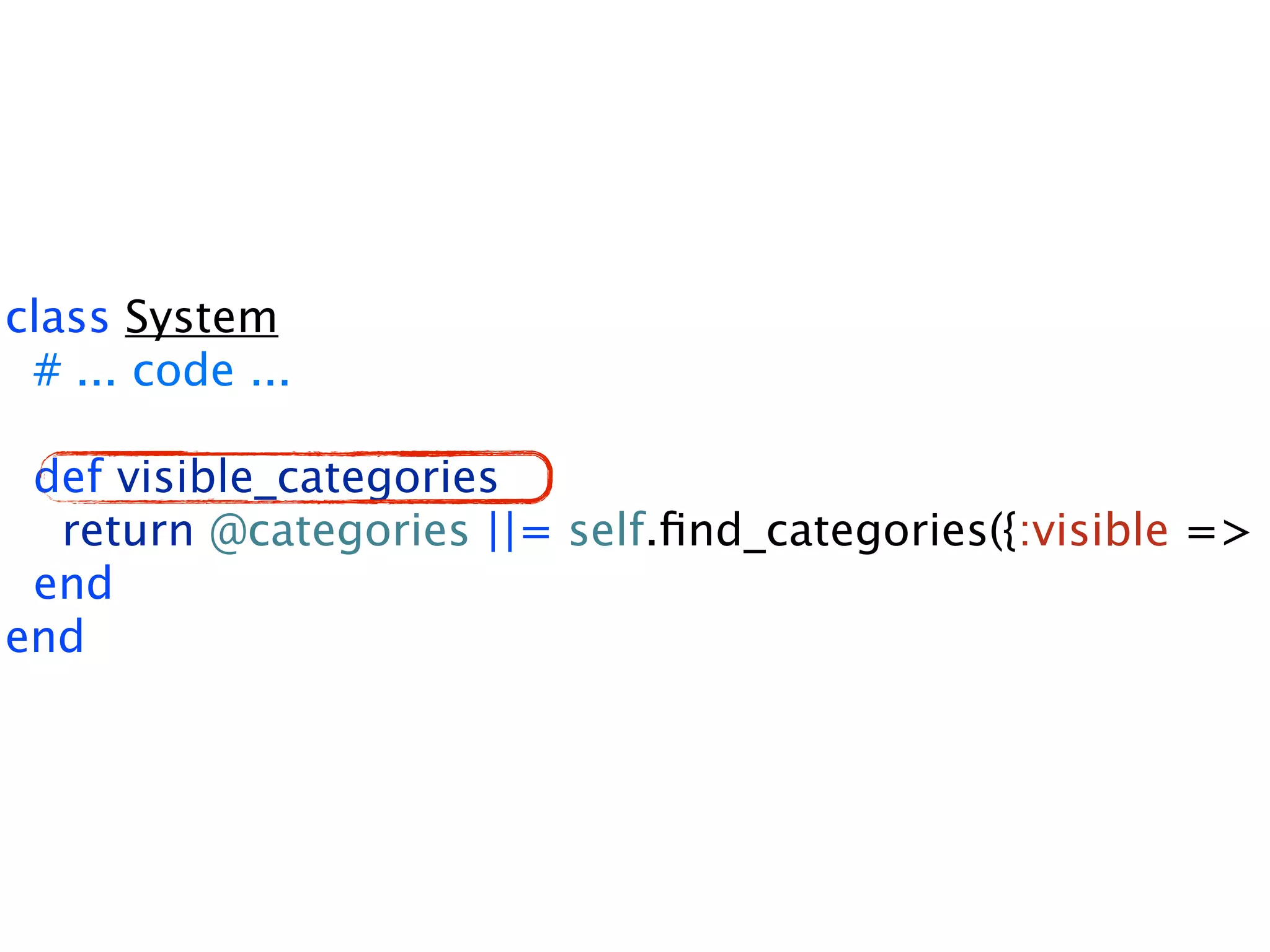 class System # ... code ... def visible_categories return @categories ||= self.ﬁnd_categories({:visible => t end end 