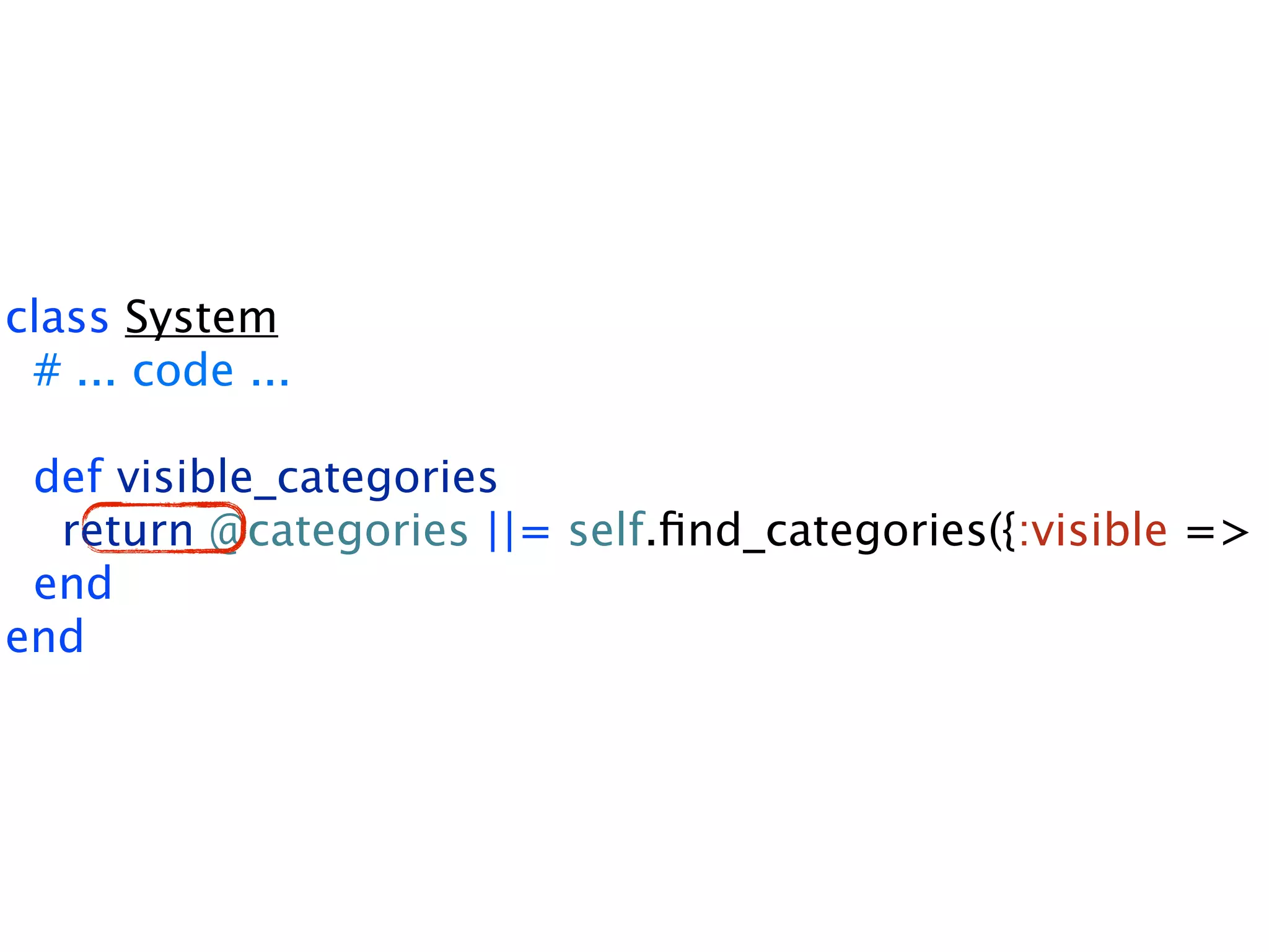 class System # ... code ... def visible_categories return @categories ||= self.ﬁnd_categories({:visible => t end end 