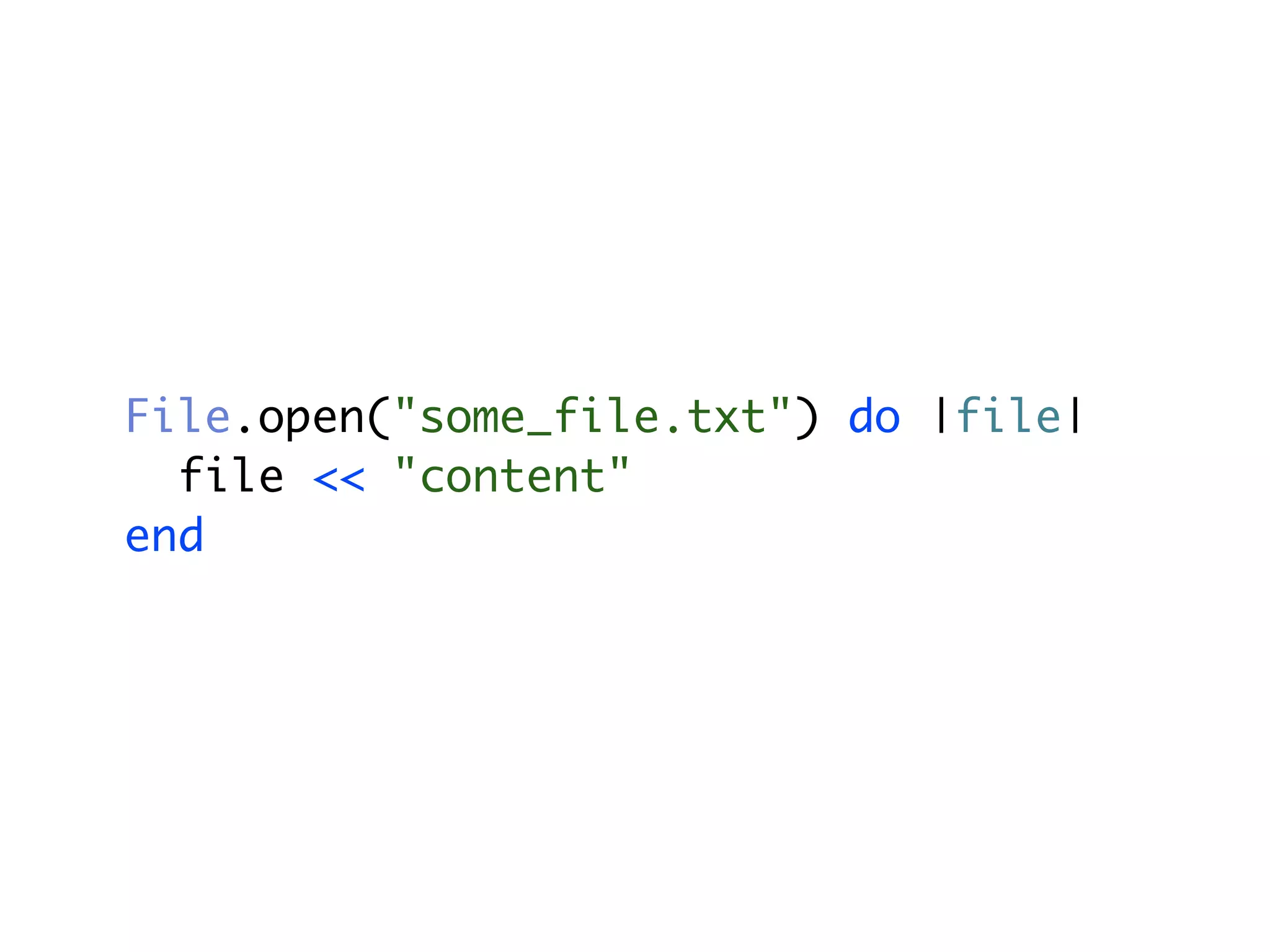 File.open("some_file.txt") do |file| file << "content" end 