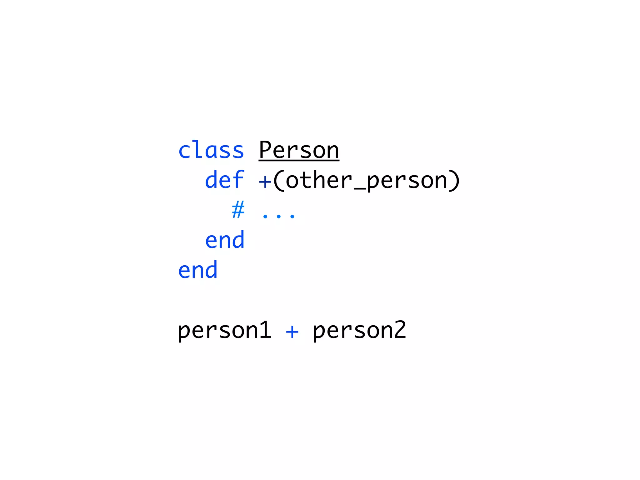class Person def +(other_person) # ... end end person1 + person2 