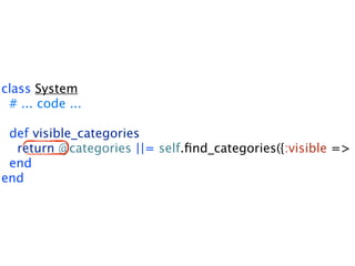 class System
 # ... code ...

 def visible_categories
  @categories ||= self.ﬁnd_categories({:visible => true})
 end
end
 