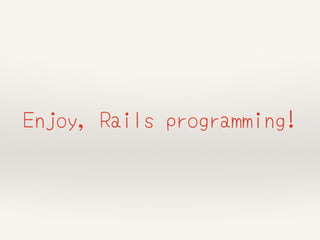 Enjoy, Rails programming!
 