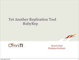Yet Another Replication Tool
                          RubyRep




                           /               Denish Patel
                                         Database Architect



Friday, March 26, 2010                                        1
 