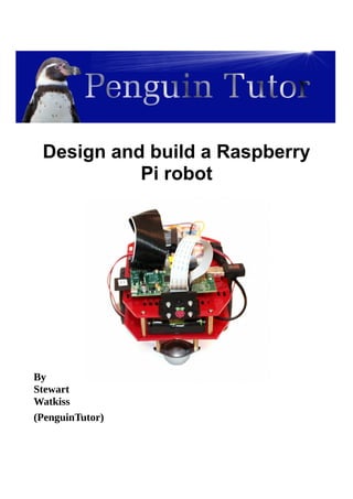 Design and build a Raspberry
Pi robot
By
Stewart
Watkiss
(PenguinTutor)
 