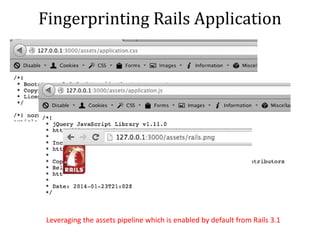 Fingerprinting Rails Application
Leveraging the assets pipeline which is enabled by default from Rails 3.1
 