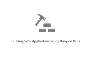 Building Web Applications using Ruby on Rails
 