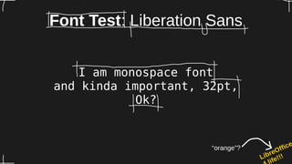 Font Test: Liberation Sans
I am monospace font
and kinda important, 32pt,
Ok?
LibreOffice
ife!!!
“orange”?
 