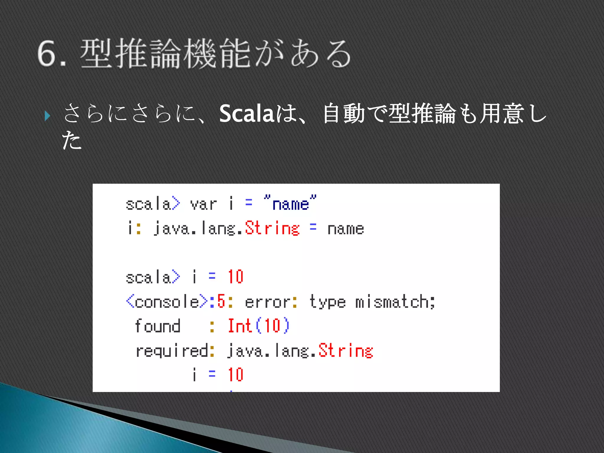  さらにさらに、Scalaは、自動で型推論も用意し
た
 
