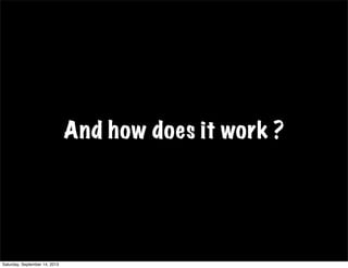 And how does it work ?
Saturday, September 14, 2013
 