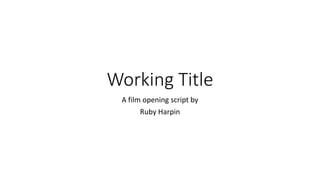 Working Title
A film opening script by
Ruby Harpin
 